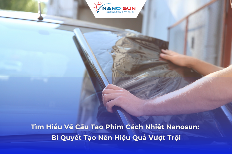 Tìm Hiểu Về Cấu Tạo Phim Cách Nhiệt Nanosun: Bí Quyết Tạo Nên Hiệu Quả Vượt Trội