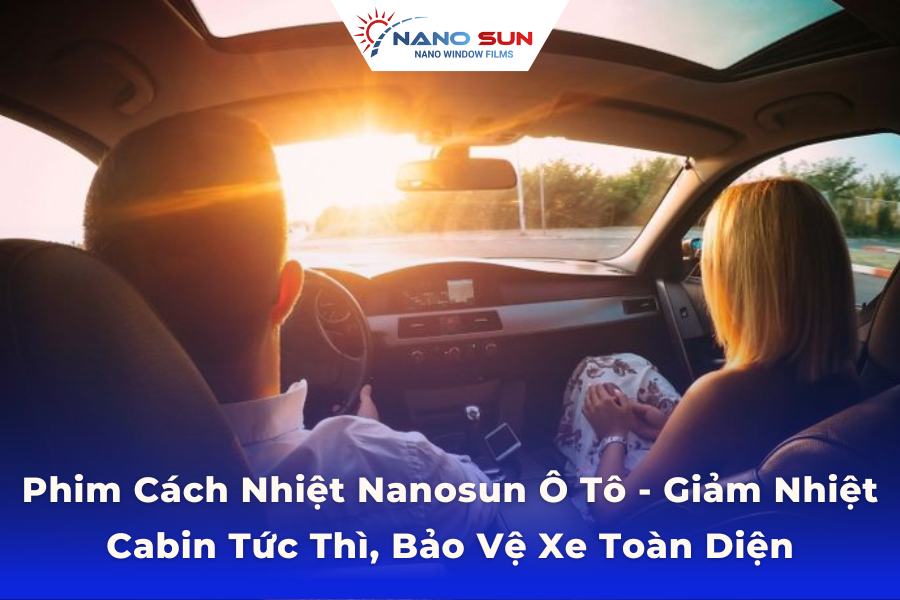 Phim Cách Nhiệt NANOSUN Ô Tô – Giảm Nhiệt Cabin Tức Thì, Bảo Vệ Xe Toàn Diện