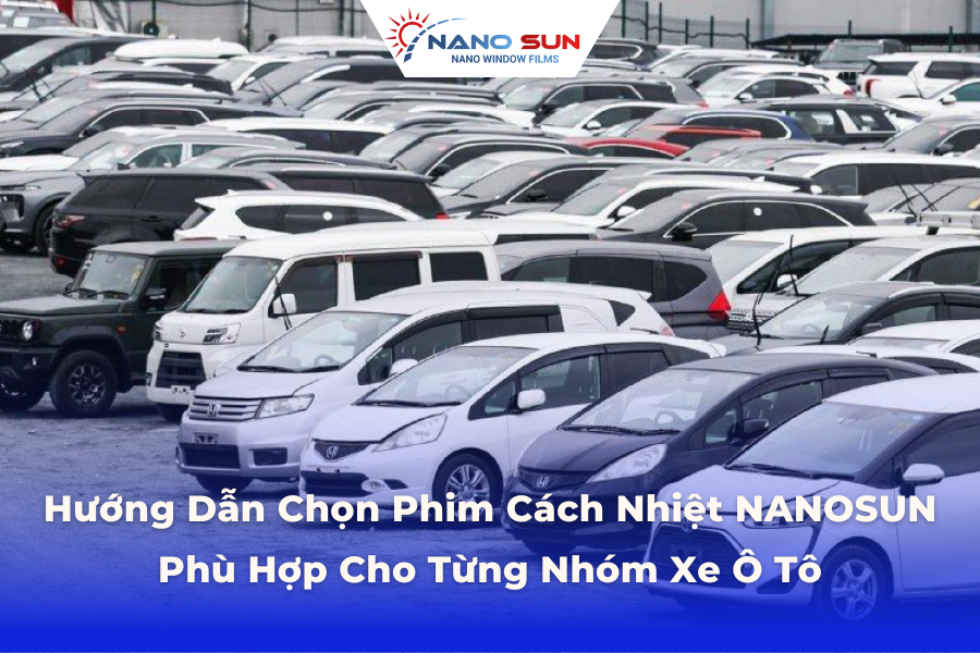 Hướng Dẫn Chọn Phim Cách Nhiệt NANOSUN Phù Hợp Cho Từng Nhóm Xe Ô Tô