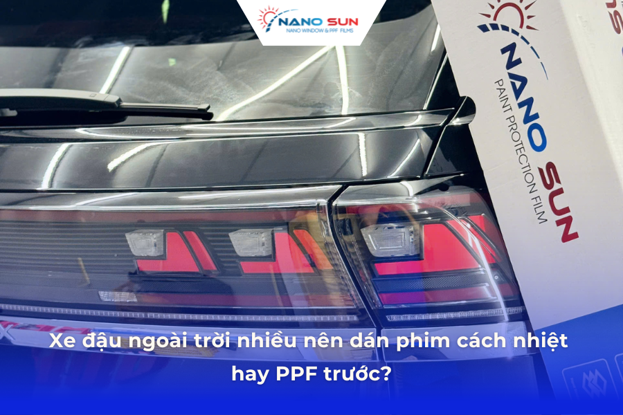 Xe đậu ngoài trời nhiều nên dán phim cách nhiệt hay PPF trước?