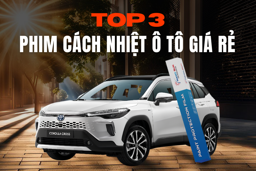 Phim cách nhiệt ô tô giá rẻ - Top 3 sản phẩm được ưa chuộng trong năm 2024