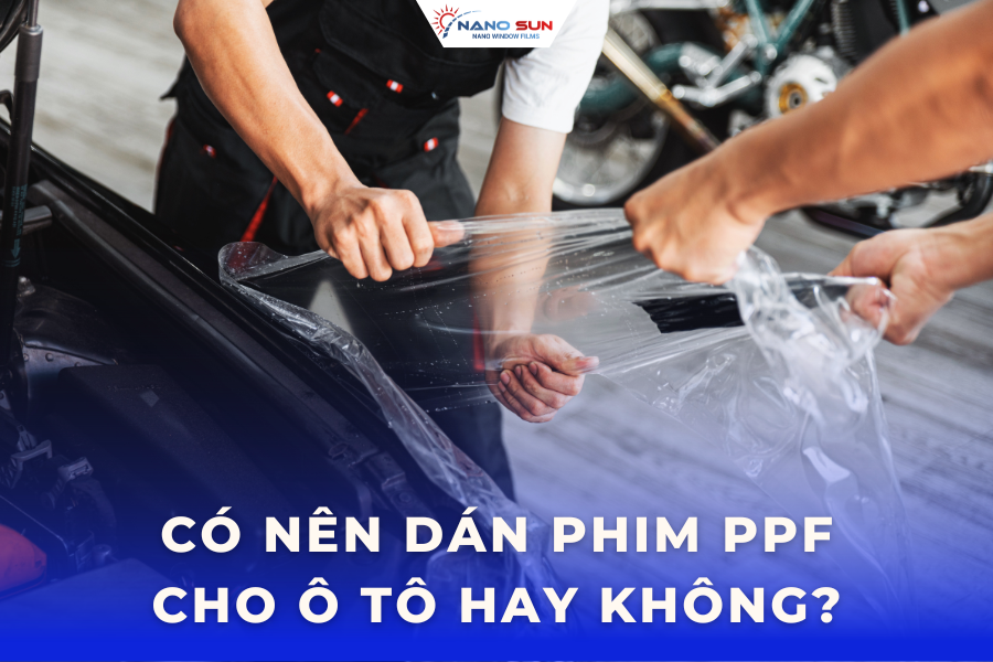 Có nên dán phim PPF cho ô tô hay không? Đánh giá ưu điểm & nhược điểm