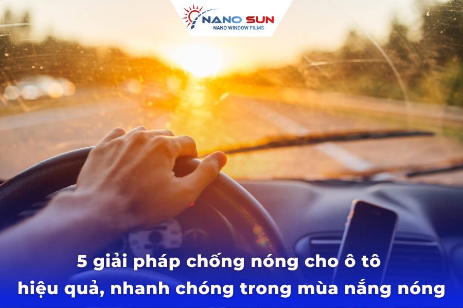 5 giải pháp chống nóng cho ô tô hiệu quả, nhanh chóng trong mùa nắng nóng