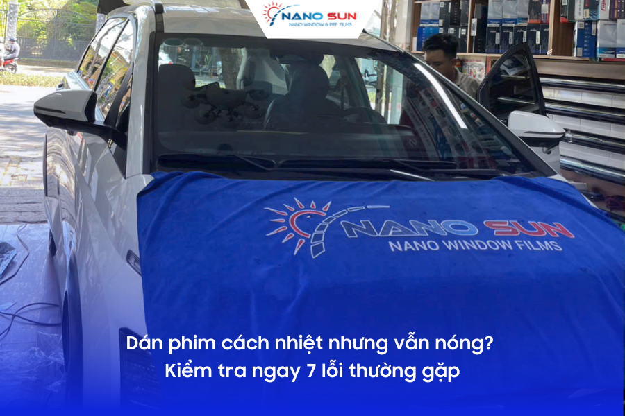 Dán phim cách nhiệt nhưng vẫn nóng? Kiểm tra ngay 7 lỗi thường gặp