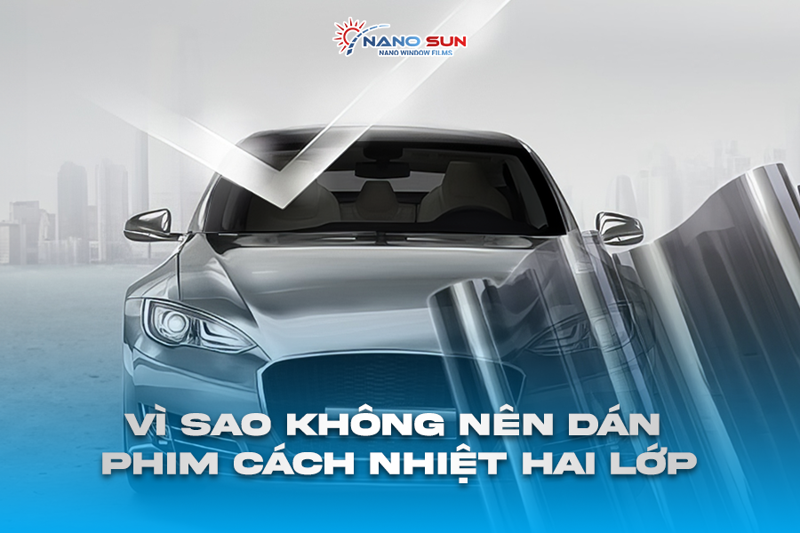 Vì Sao Không Nên Dán Phim Cách Nhiệt 2 Lớp?