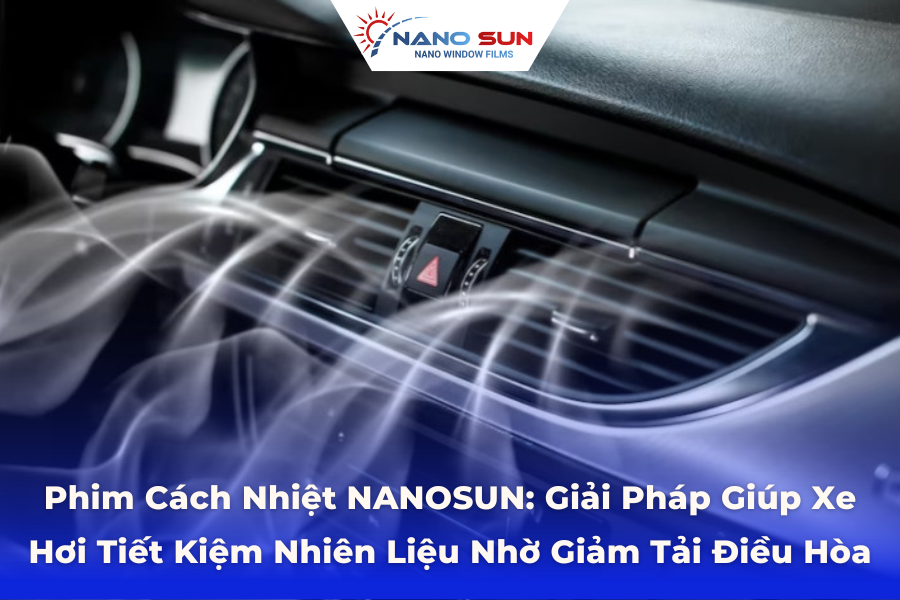 Phim Cách Nhiệt NANOSUN: Giải Pháp Giúp Xe Hơi Tiết Kiệm Nhiên Liệu Nhờ Giảm Tải Điều Hòa