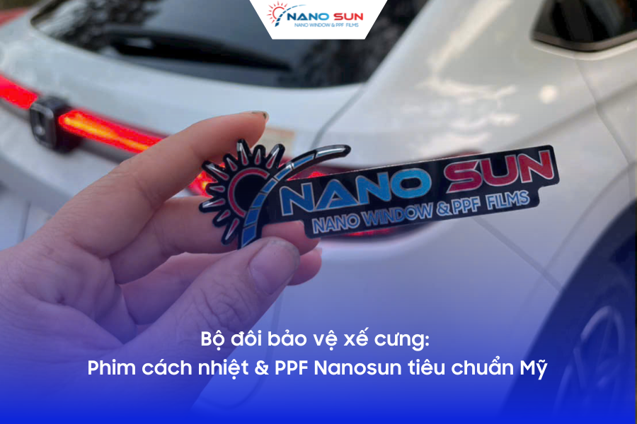 Bộ đôi bảo vệ xế cưng: Phim cách nhiệt & PPF Nanosun tiêu chuẩn Mỹ