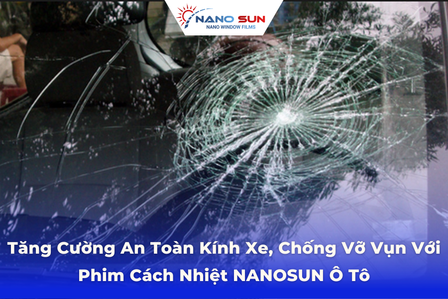 Tăng Cường An Toàn Kính Xe, Chống Vỡ Vụn Với Phim Cách Nhiệt NANOSUN Ô Tô