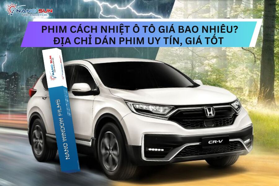 Phim cách nhiệt ô tô giá bao nhiêu? Gợi ý địa chỉ dán uy tín, giá tốt