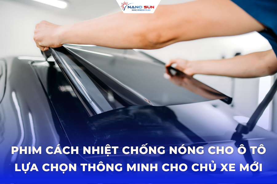 Phim cách nhiệt chống nóng cho ô tô - Lựa chọn thông minh cho chủ xe mới