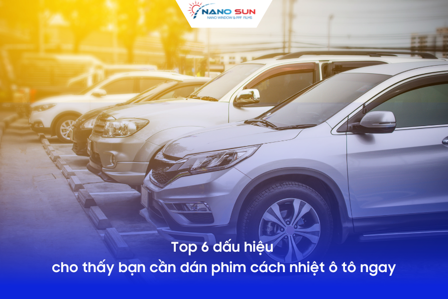 Top 6 dấu hiệu cho thấy bạn cần dán phim cách nhiệt ô tô ngay