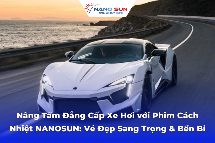 Nâng Tầm Đẳng Cấp Xe Hơi với Phim Cách Nhiệt NANOSUN: Vẻ Đẹp Sang Trọng & Bền Bỉ