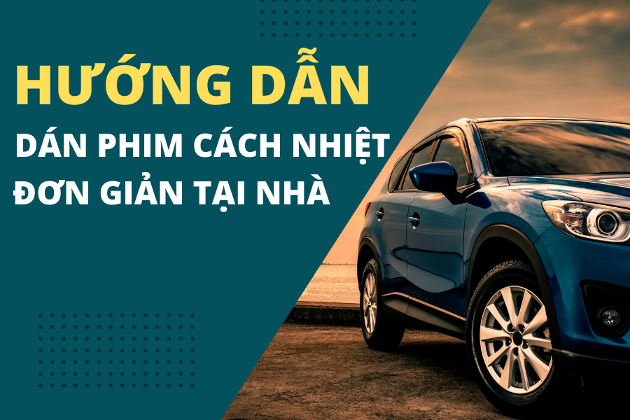 Hướng dẫn dán phim cách nhiệt ô tô đơn giản tại nhà