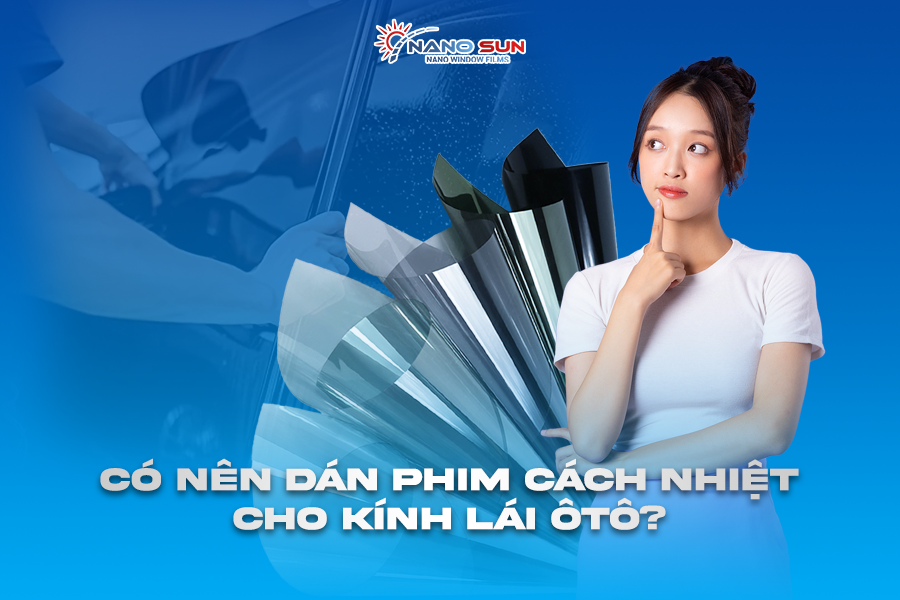 Có Nên Dán Phim Cách Nhiệt Cho Kính Lái Ô Tô?