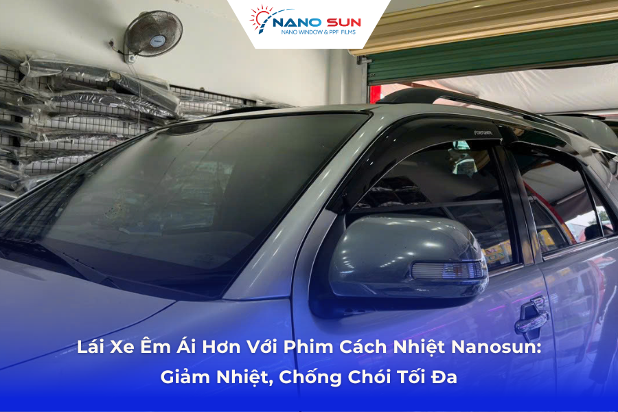Lái Xe Êm Ái Hơn Với Phim Cách Nhiệt Nanosun: Giảm Nhiệt, Chống Chói Tối Đa